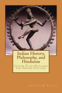 Indian History and Philosophy and Hinduism di Arthur H. Tafero edito da Createspace