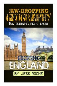 Jaw-Dropping Geography: Fun Learning Facts about Exciting England: Illustrated Fun Learning for Kids di Jess Roche edito da Createspace