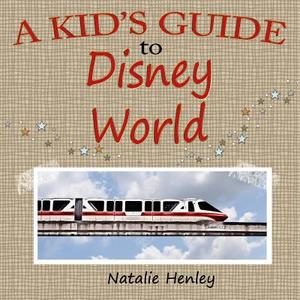 A Kid's Guide to Disney World di Natalie Henley edito da Createspace