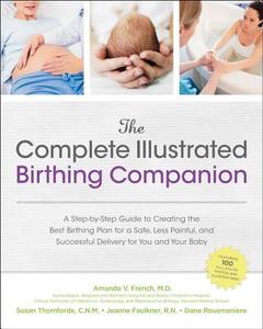 The Complete Illustrated Birthing Companion di Amanda French, Susan Thomforde, Jeanne Faulkner, Dana Rousmaniere edito da Fair Winds Press