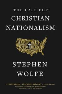 The Case for Christian Nationalism di Stephen Wolfe edito da Canon Press