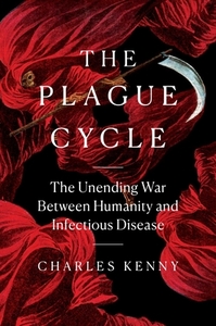 The Plague Cycle: The Unending War Between Humanity and Infectious Disease di Charles Kenny edito da SCRIBNER BOOKS CO
