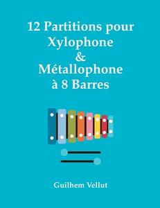 12 Partitions Pour Xylophone & Metallophone a 8 Barres di Guilhem Vellut edito da Createspace Independent Publishing Platform