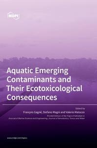 Aquatic Emerging Contaminants and Their Ecotoxicological Consequences edito da MDPI AG