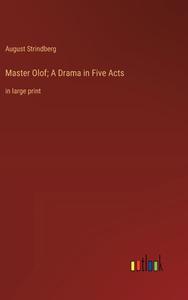 Master Olof; A Drama in Five Acts di August Strindberg edito da Outlook Verlag