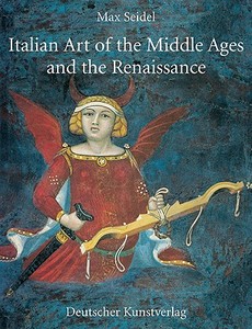 Italian Art of the Middle Ages and the Renaissance: Volume 1: Painting di Max Seidel edito da Deutscher Kunstverlag