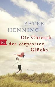 Die Chronik des verpassten Glücks di Peter Henning edito da btb Taschenbuch