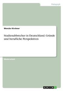 Studienabbrecher in Deutschland. Gründe und berufliche Perspektiven di Wencke Kirchner edito da GRIN Verlag