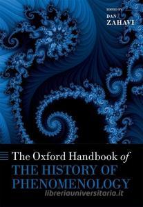 The Oxford Handbook of the History of Phenomenology di Dan Zahavi edito da OXFORD UNIV PR