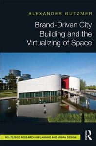 Brand-Driven City Building and the Virtualizing of Space di Alexander Gutzmer edito da Taylor & Francis Ltd