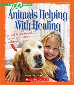 Animals Helping With Healing (A True Book: Animal Helpers) di Ann O. Squire edito da Scholastic Inc.