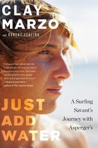 Just Add Water: A Surfing Savant's Journey with Asperger's di Clay Marzo, Robert Yehling edito da Houghton Mifflin