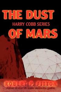 The Dust of Mars di Robert P. Fitton edito da iUniverse