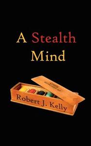A Stealth Mind di Robert J.  Kelly edito da AUTHORHOUSE