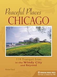 Peaceful Places: Chicago: 119 Tranquil Sites in the Windy City and Beyond di Anne Ford edito da MENASHA RIDGE PR