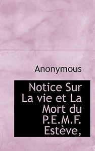 Notice Sur La Vie Et La Mort Du P.e.m.f. Est Ve, di Anonymous edito da Bibliolife