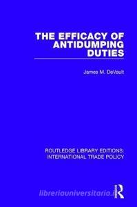 The Efficacy of Antidumping Duties di James M. DeVault edito da Taylor & Francis Ltd
