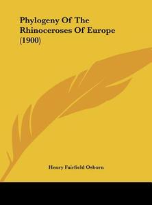 Phylogeny of the Rhinoceroses of Europe (1900) di Henry Fairfield Osborn edito da Kessinger Publishing