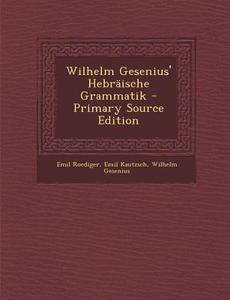Wilhelm Gesenius' Hebraische Grammatik di Emil Roediger, Emil Kautzsch, Wilhelm Gesenius edito da Nabu Press