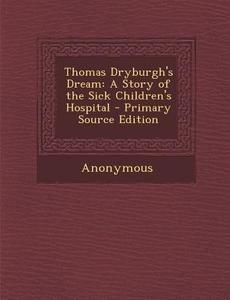 Thomas Dryburgh's Dream: A Story of the Sick Children's Hospital di Anonymous edito da Nabu Press
