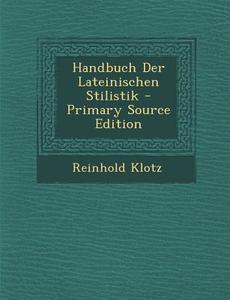 Handbuch Der Lateinischen Stilistik - Primary Source Edition di Reinhold Klotz edito da Nabu Press