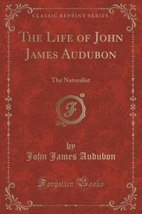 The Life Of John James Audubon di John James Audubon edito da Forgotten Books
