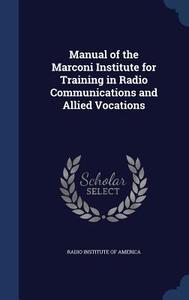 Manual Of The Marconi Institute For Training In Radio Communications And Allied Vocations edito da Sagwan Press