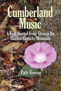 Cumberland Music: A Kind-Hearted Frolic Through the Haunted Kentucky Mountains di Patty Kowing edito da AUTHORHOUSE