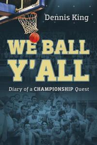 We Ball Y'All: Diary of a Championship Quest di Dennis King edito da OUTSKIRTS PR