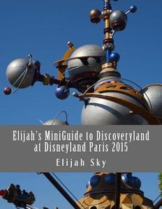 Elijah's Miniguide to Discoveryland at Disneyland Paris 2015 di Elijah Sky edito da Createspace