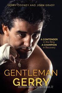 Gentleman Gerry: A Contender in the Ring, a Champion in Recovery di Gerry Cooney, John Grady edito da ROWMAN & LITTLEFIELD