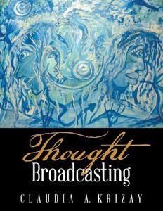 Thought Broadcasting di Claudia A. Krizay edito da Xlibris