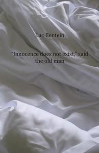Innocence Does Not Exist, Said The Old Man di Luc Bentein edito da America Star Books