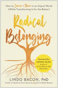 Radical Belonging: How to Survive and Thrive in an Unjust World (While Transforming It for the Better) di Lindo Bacon edito da BENBELLA BOOKS