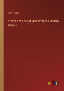 Epitome of Ancient Mediaeval and Modern History di Carl Ploetz edito da Outlook Verlag