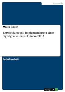 Entwicklung und Implementierung eines Signalgenerators auf einem FPGA di Marco Niesen edito da GRIN Verlag