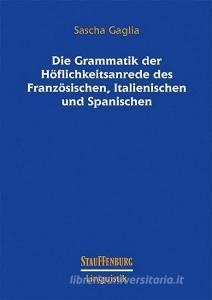 Die Grammatik der Höflichkeitsanrede des Französischen, Italienischen und Spanischen di Sascha Gaglia edito da Stauffenburg Verlag