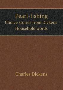 Pearl-fishing Choice Stories From Dickens' Household Words di Charles Dickens edito da Book On Demand Ltd.