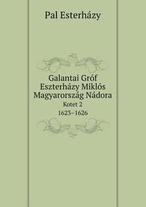 Galantai Grof Eszterhazy Miklos Magyarorszag Nadora Kotet 2. 1623-1626 di Pal Esterhazy edito da Book On Demand Ltd.