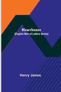 Hawthorne (English Men of Letters Series) di Henry James edito da Alpha Editions