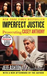 Imperfect Justice: Prosecuting Casey Anthony di Jeff Ashton edito da HARPER TORCH