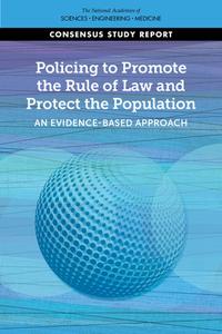 Policing to Promote the Rule of Law and Protect the Population: An Evidence-Based Approach di National Academies Of Sciences Engineeri, Division Of Behavioral And Social Scienc, Committee On Law And Justice edito da NATL ACADEMY PR