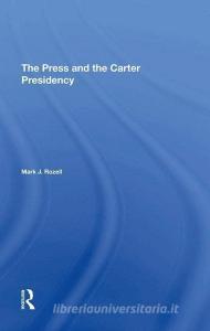 The Press And The Carter Presidency di Mark J Rozell edito da Taylor & Francis Ltd