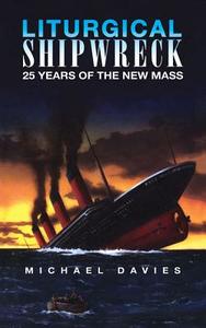 Liturgical Shipwreck: 28 Years of the New Mass di Michael Davies edito da Tan Books