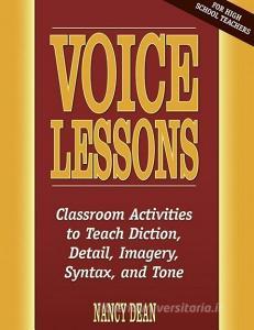 Voice Lessons: Classroom Activities to Teach Diction, Detail, Imagery, Syntax, and Tone di Nancy Dean edito da MAUPIN HOUSE PUB INC