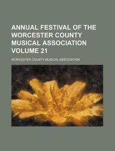 Annual Festival of the Worcester County Musical Association Volume 21 di Worcester County Association edito da Rarebooksclub.com