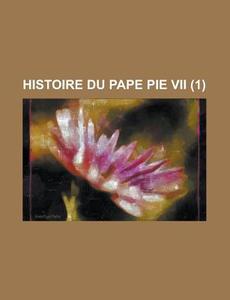Histoire Du Pape Pie Vii (1) di United States Congress Senate, Anonymous edito da Rarebooksclub.com