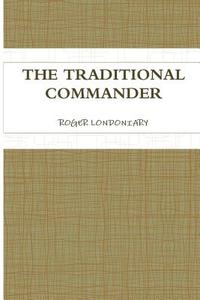 THE TRADITIONAL COMMANDER di Roger Londoniary edito da Lulu.com