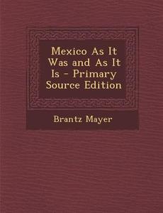 Mexico as It Was and as It Is di Brantz Mayer edito da Nabu Press