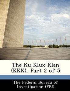 The Ku Klux Klan (kkk), Part 2 Of 5 edito da Bibliogov